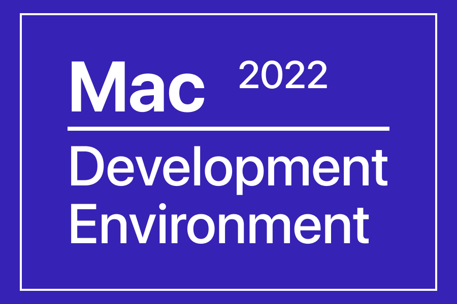 私の Mac 開発環境 [2022年現在]